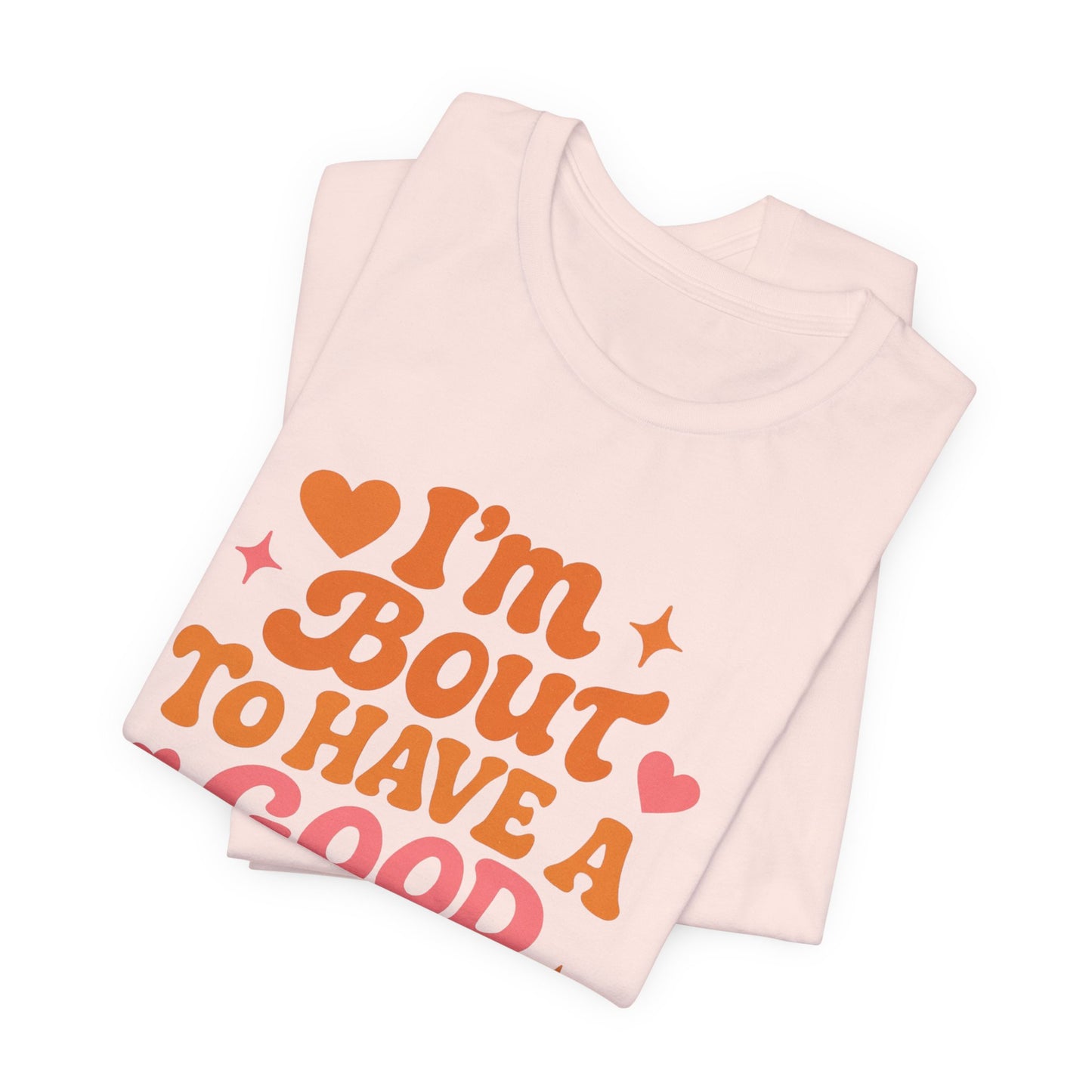 I’m Bout To Have A Good Day T-Shirt | Positive Retro Script, Hearts & Stars