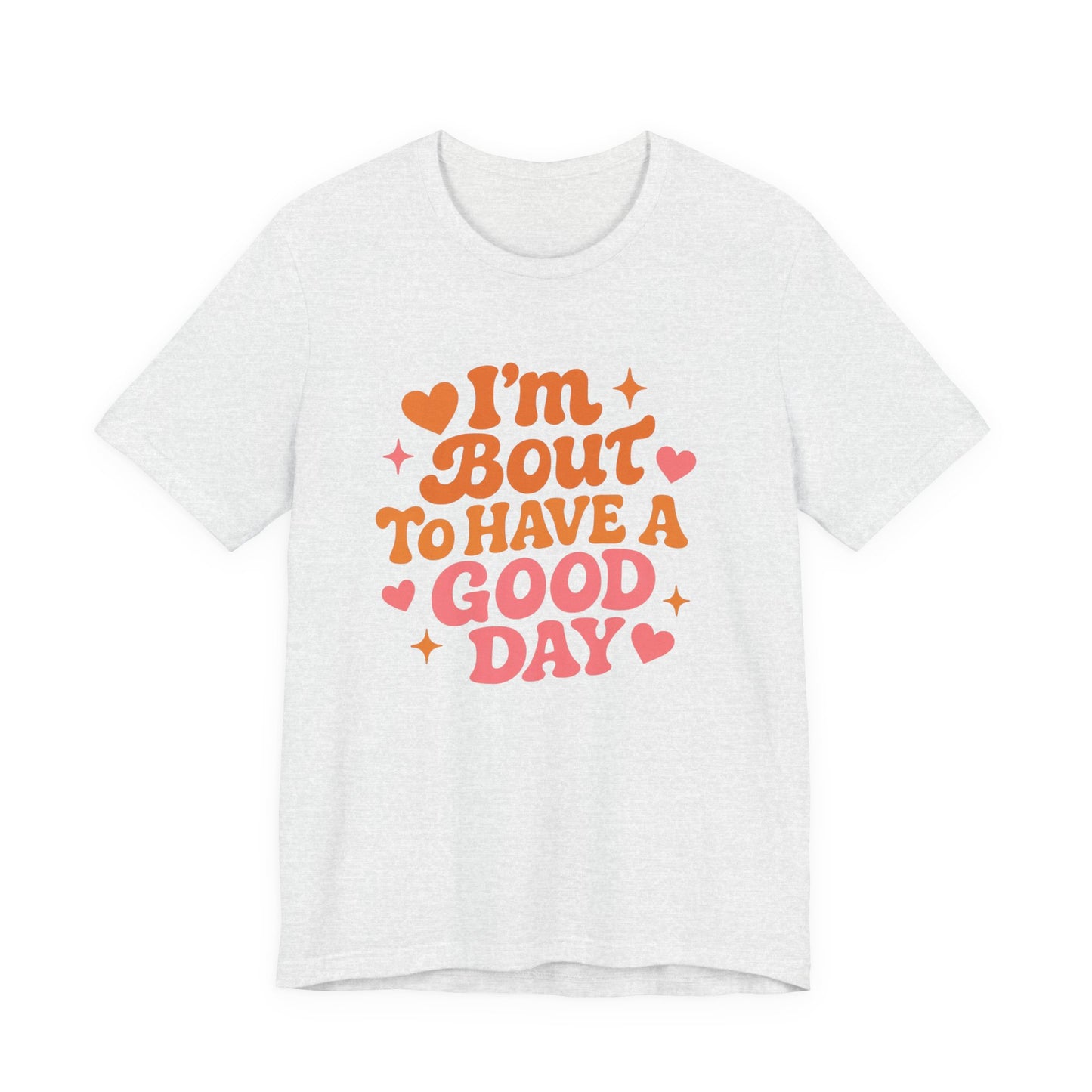 I’m Bout To Have A Good Day T-Shirt | Positive Retro Script, Hearts & Stars