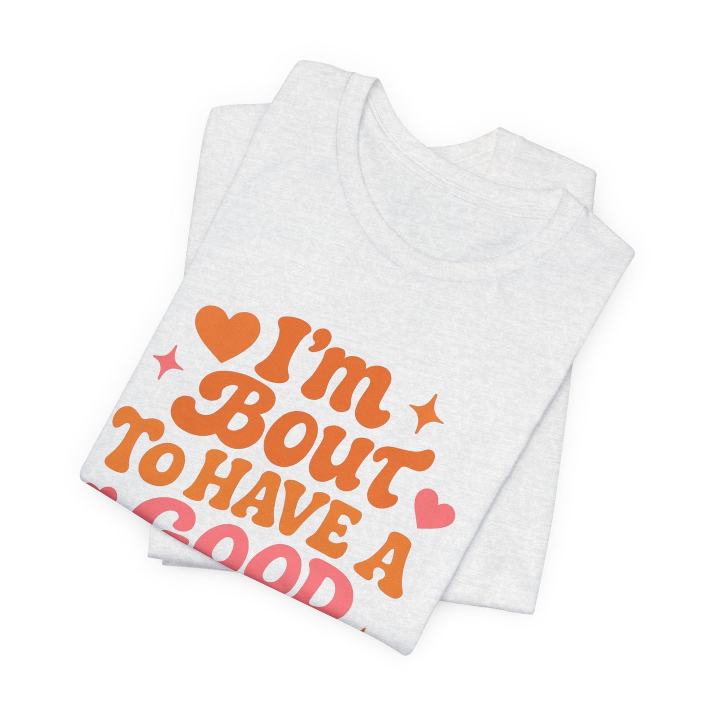 I’m Bout To Have A Good Day T-Shirt | Positive Retro Script, Hearts & Stars