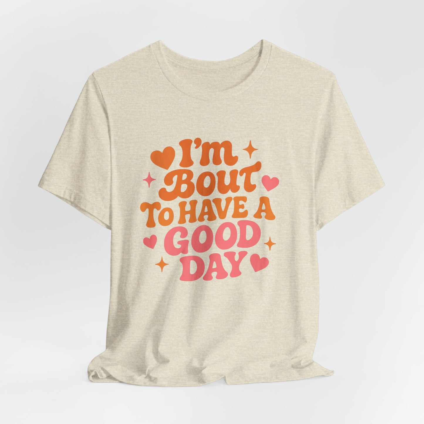 I’m Bout To Have A Good Day T-Shirt | Positive Retro Script, Hearts & Stars