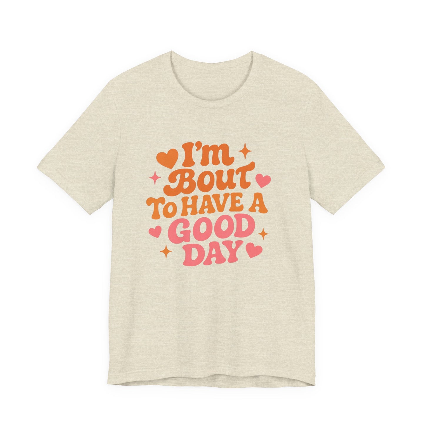 I’m Bout To Have A Good Day T-Shirt | Positive Retro Script, Hearts & Stars