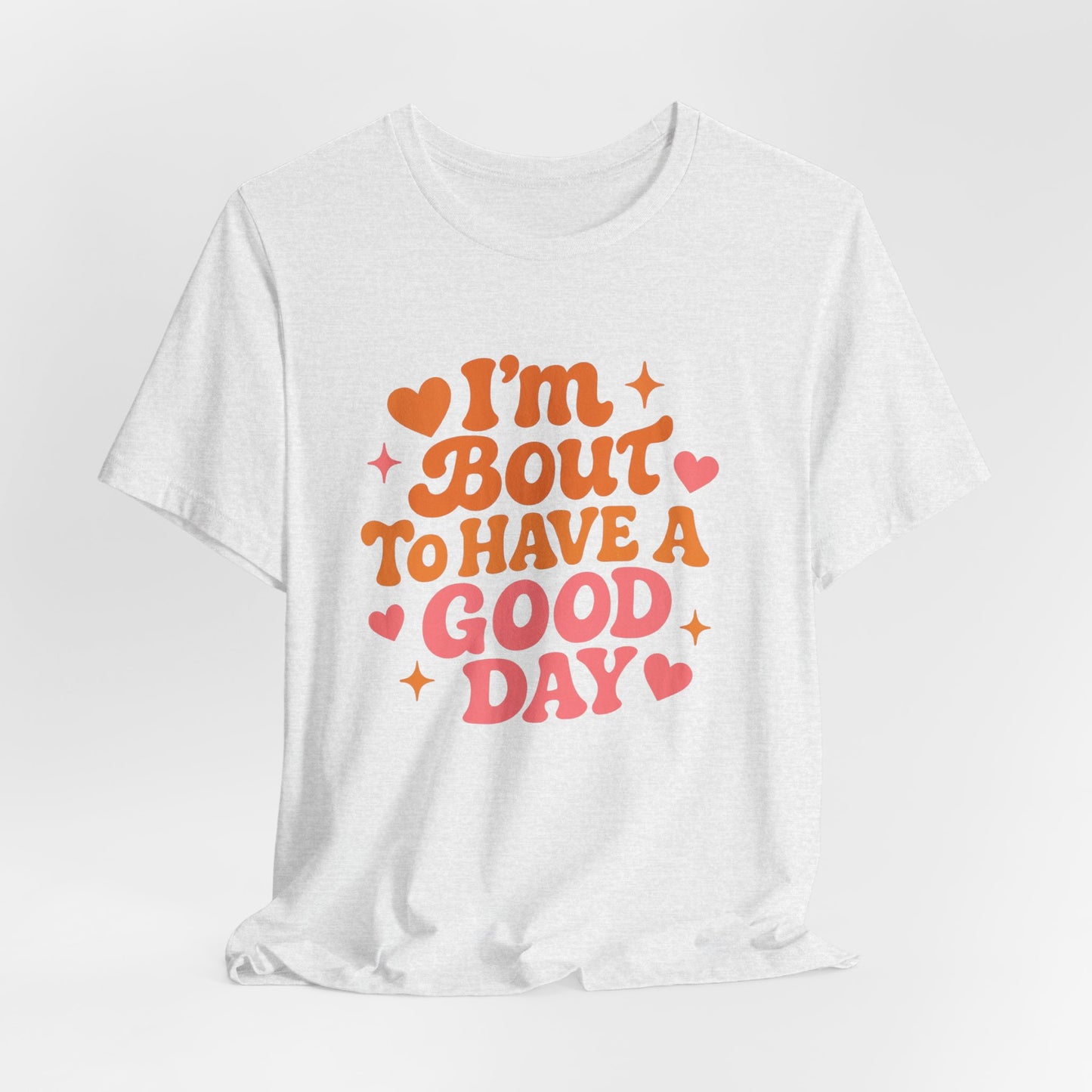 I’m Bout To Have A Good Day T-Shirt | Positive Retro Script, Hearts & Stars