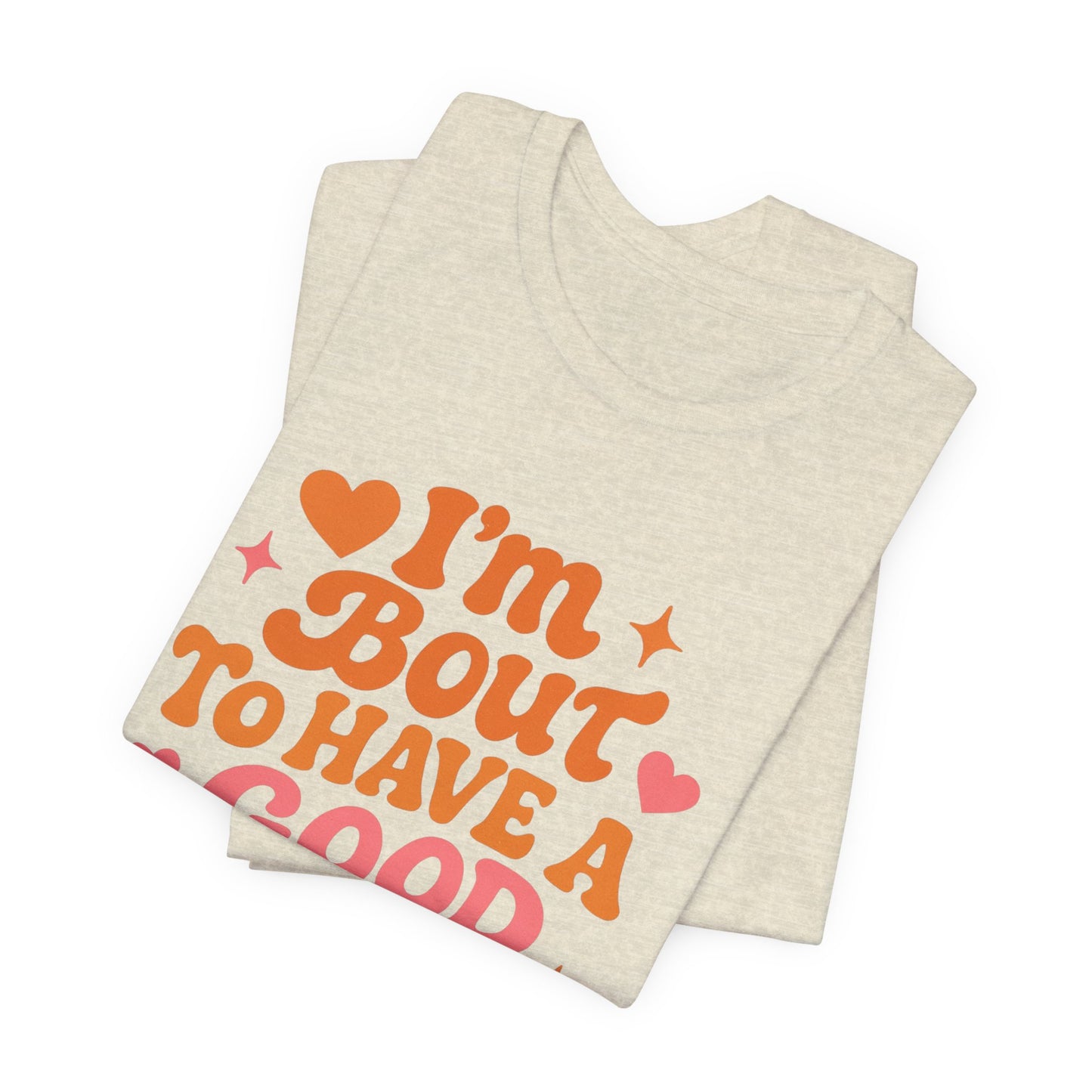 I’m Bout To Have A Good Day T-Shirt | Positive Retro Script, Hearts & Stars